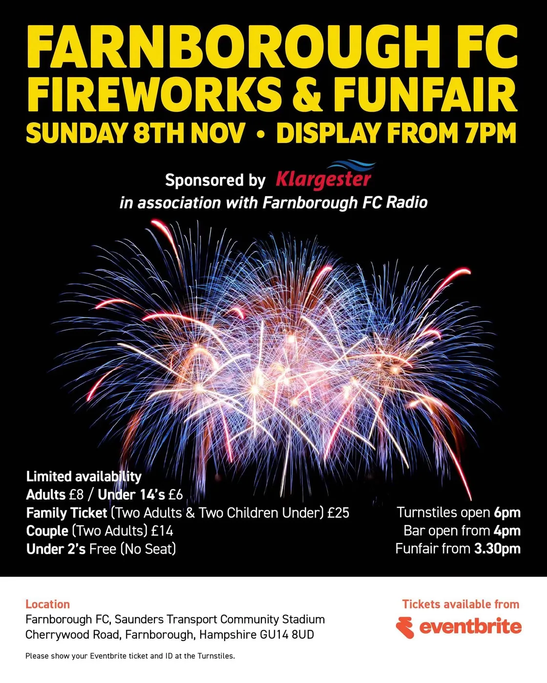 Farnborough FC Fireworks & Funfair, Sunday 8 November, display from 7pm. Sponsored by Klargester, in association with Farnborough FC Radio. Limited availability. Adults £8, under 14s £6, family ticket (two adults and two children) £25, couple (two adults) £14, under 2s free (no seat). Funfair from 3.30pm, bar open from 4pm, turnstiles open 6pm. At Farnborough FC, Saunders Transport Community Stadium, Cherrywood Road, Farnborough, Hampshire GU14 8UD. Tickets from Eventbrite; please show your Eventbrite ticket and ID at the turnstiles.